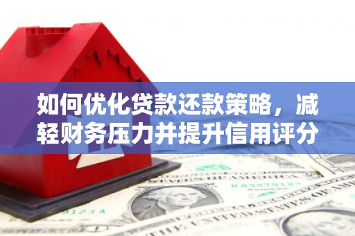 戚墅堰如何优化贷款还款策略，减轻财务压力并提升信用评分