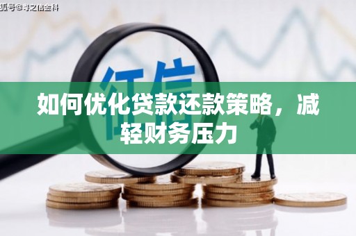 戚墅堰如何优化贷款还款策略，减轻财务压力