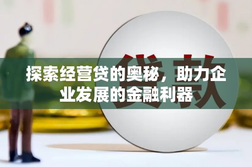 戚墅堰探索经营贷的奥秘，助力企业发展的金融利器