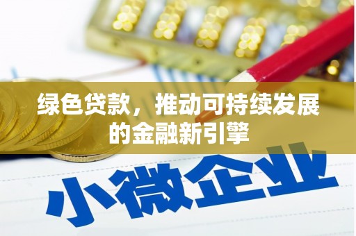 戚墅堰绿色贷款，推动可持续发展的金融新引擎
