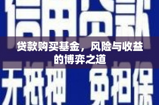 戚墅堰贷款购买基金，风险与收益的博弈之道