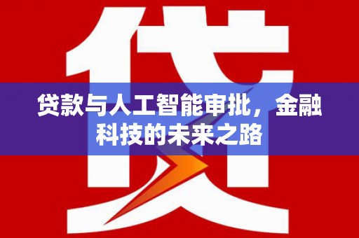 戚墅堰贷款与人工智能审批，金融科技的未来之路