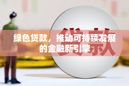 戚墅堰绿色贷款，推动可持续发展的金融新引擎