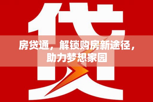 戚墅堰房贷通，解锁购房新途径，助力梦想家园
