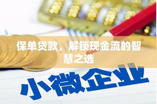 戚墅堰保单贷款，解锁现金流的智慧之选