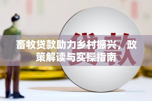 戚墅堰畜牧贷款助力乡村振兴，政策解读与实操指南