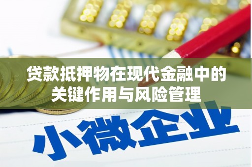 戚墅堰贷款抵押物在现代金融中的关键作用与风险管理