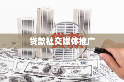 戚墅堰贷款社交媒体推广