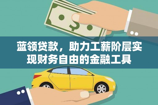 戚墅堰蓝领贷款，助力工薪阶层实现财务自由的金融工具