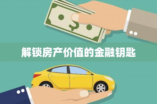 戚墅堰解锁房产价值的金融钥匙