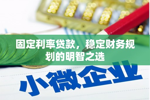 戚墅堰固定利率贷款，稳定财务规划的明智之选