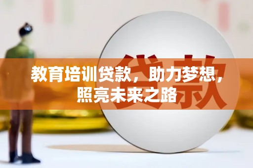 戚墅堰教育培训贷款，助力梦想，照亮未来之路