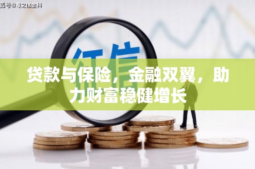 戚墅堰贷款与保险，金融双翼，助力财富稳健增长