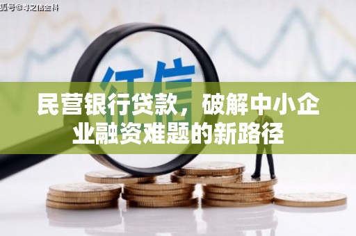 戚墅堰民营银行贷款，破解中小企业融资难题的新路径