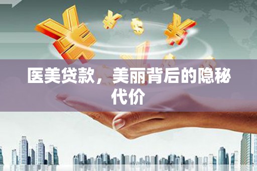 戚墅堰医美贷款，美丽背后的隐秘代价