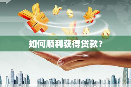 戚墅堰如何顺利获得贷款？
