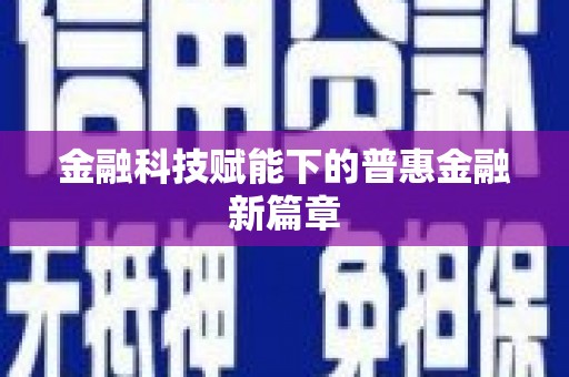 戚墅堰金融科技赋能下的普惠金融新篇章 戚墅堰金融科技赋能下的普惠金融新篇章