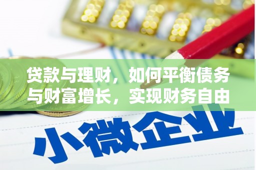 戚墅堰贷款与理财，如何平衡债务与财富增长，实现财务自由