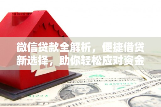 戚墅堰微信贷款全解析，便捷借贷新选择，助你轻松应对资金需求